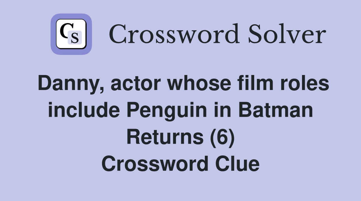Danny, actor whose film roles include Penguin in Batman Returns (6